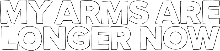 My Arms Are Longer Now